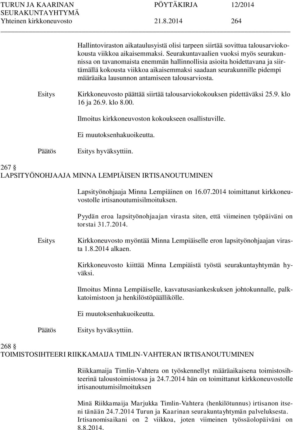 antamiseen talousarviosta. Kirkkoneuvosto päättää siirtää talousarviokokouksen pidettäväksi 25.9. klo 16 ja 26.9. klo 8.00. Ilmoitus kirkkoneuvoston kokoukseen osallistuville.