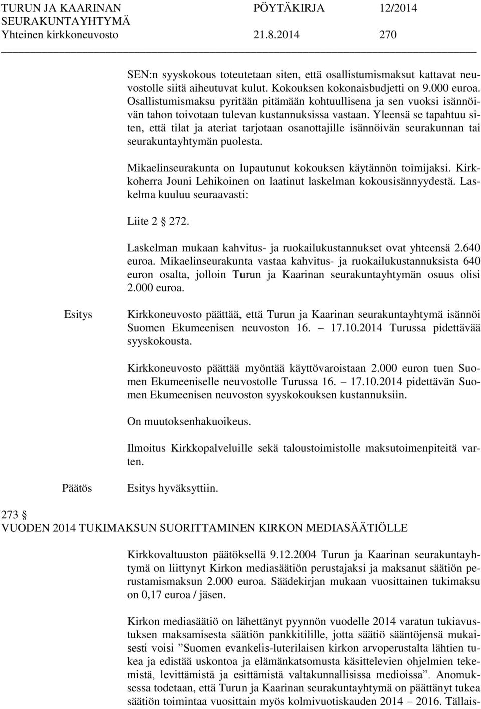 Yleensä se tapahtuu siten, että tilat ja ateriat tarjotaan osanottajille isännöivän seurakunnan tai seurakuntayhtymän puolesta. Mikaelinseurakunta on lupautunut kokouksen käytännön toimijaksi.