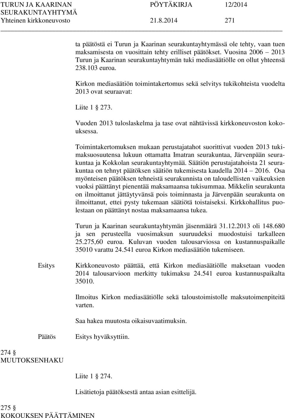 Kirkon mediasäätiön toimintakertomus sekä selvitys tukikohteista vuodelta 2013 ovat seuraavat: Liite 1 273. Vuoden 2013 tuloslaskelma ja tase ovat nähtävissä kirkkoneuvoston kokouksessa.