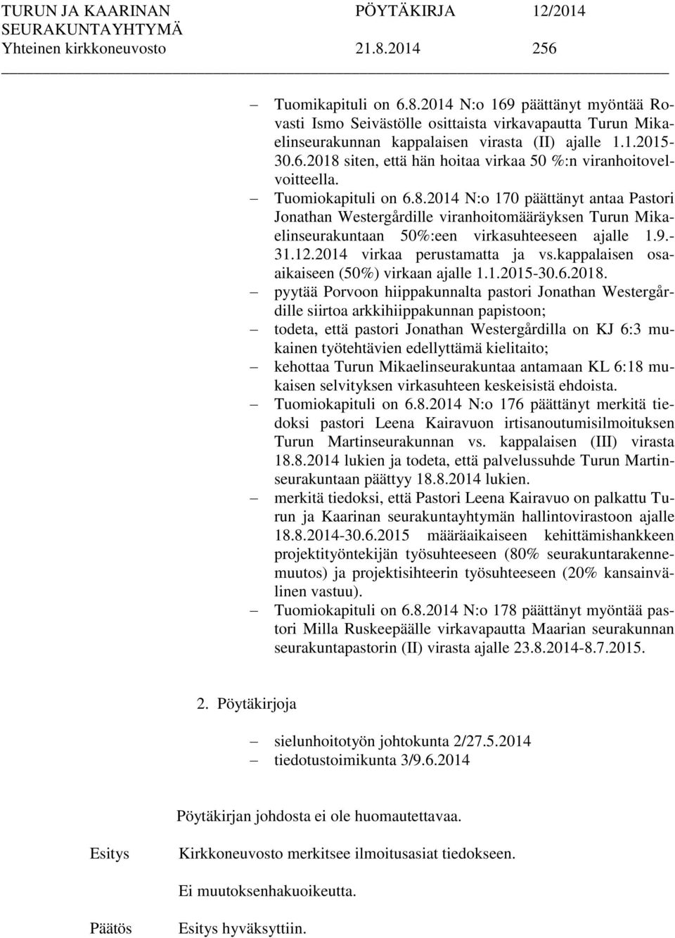 9.- 31.12.2014 virkaa perustamatta ja vs.kappalaisen osaaikaiseen (50%) virkaan ajalle 1.1.2015-30.6.2018.