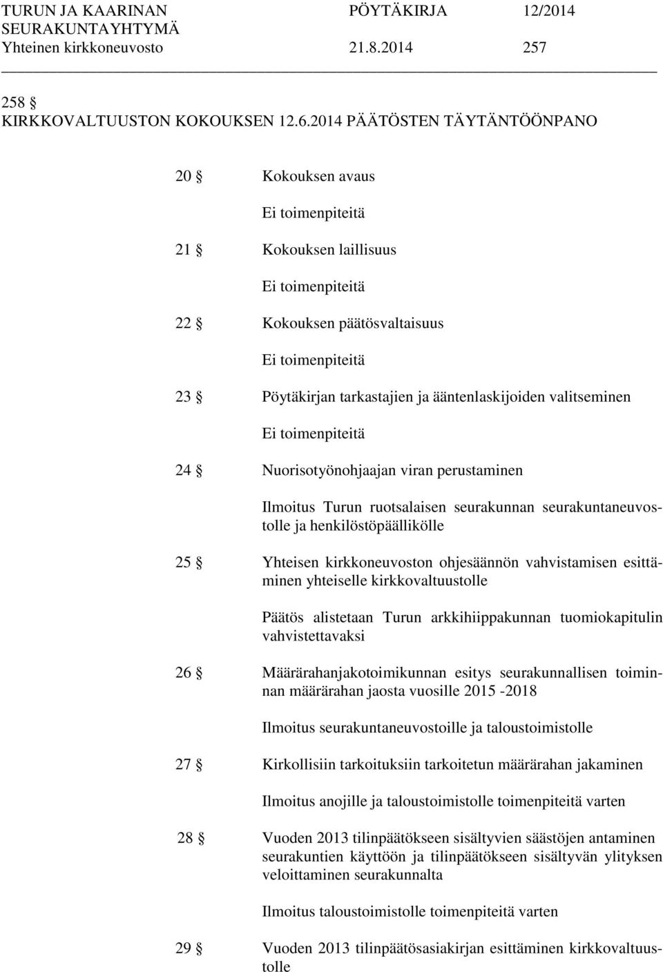 ääntenlaskijoiden valitseminen Ei toimenpiteitä 24 Nuorisotyönohjaajan viran perustaminen Ilmoitus Turun ruotsalaisen seurakunnan seurakuntaneuvostolle ja henkilöstöpäällikölle 25 Yhteisen