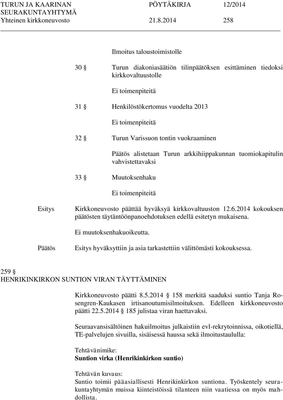 Varissuon tontin vuokraaminen alistetaan Turun arkkihiippakunnan tuomiokapitulin vahvistettavaksi 33 Muutoksenhaku Ei toimenpiteitä Kirkkoneuvosto päättää hyväksyä kirkkovaltuuston 12.6.