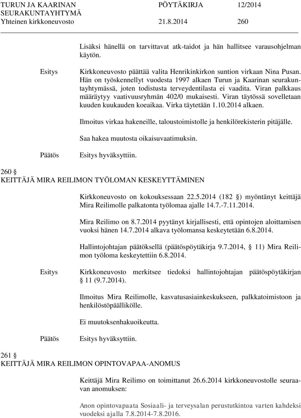 Viran täytössä sovelletaan kuuden kuukauden koeaikaa. Virka täytetään 1.10.2014 alkaen. Ilmoitus virkaa hakeneille, taloustoimistolle ja henkilörekisterin pitäjälle.