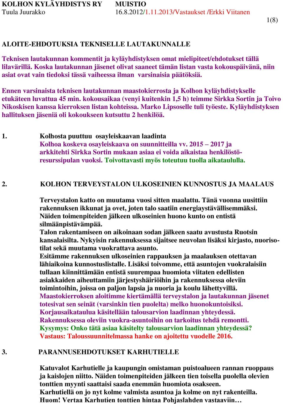 Koska lautakunnan jäsenet olivat saaneet tämän listan vasta kokouspäivänä, niin asiat ovat vain tiedoksi tässä vaiheessa ilman varsinaisia päätöksiä.