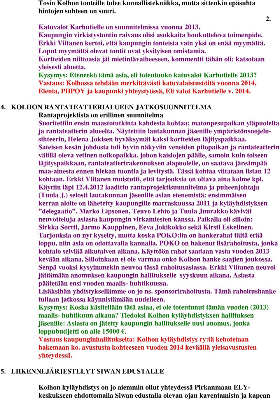 Loput myymättä olevat tontit ovat yksityisen omistamia. Kortteiden niittoasia jäi mietintävaiheeseen, kommentti tähän oli: katsotaan yleisesti aluetta.