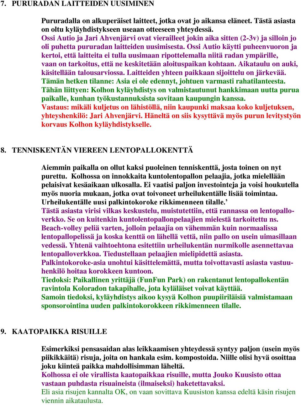 Ossi Autio käytti puheenvuoron ja kertoi, että laitteita ei tulla uusimaan ripottelemalla niitä radan ympärille, vaan on tarkoitus, että ne keskitetään aloituspaikan kohtaan.