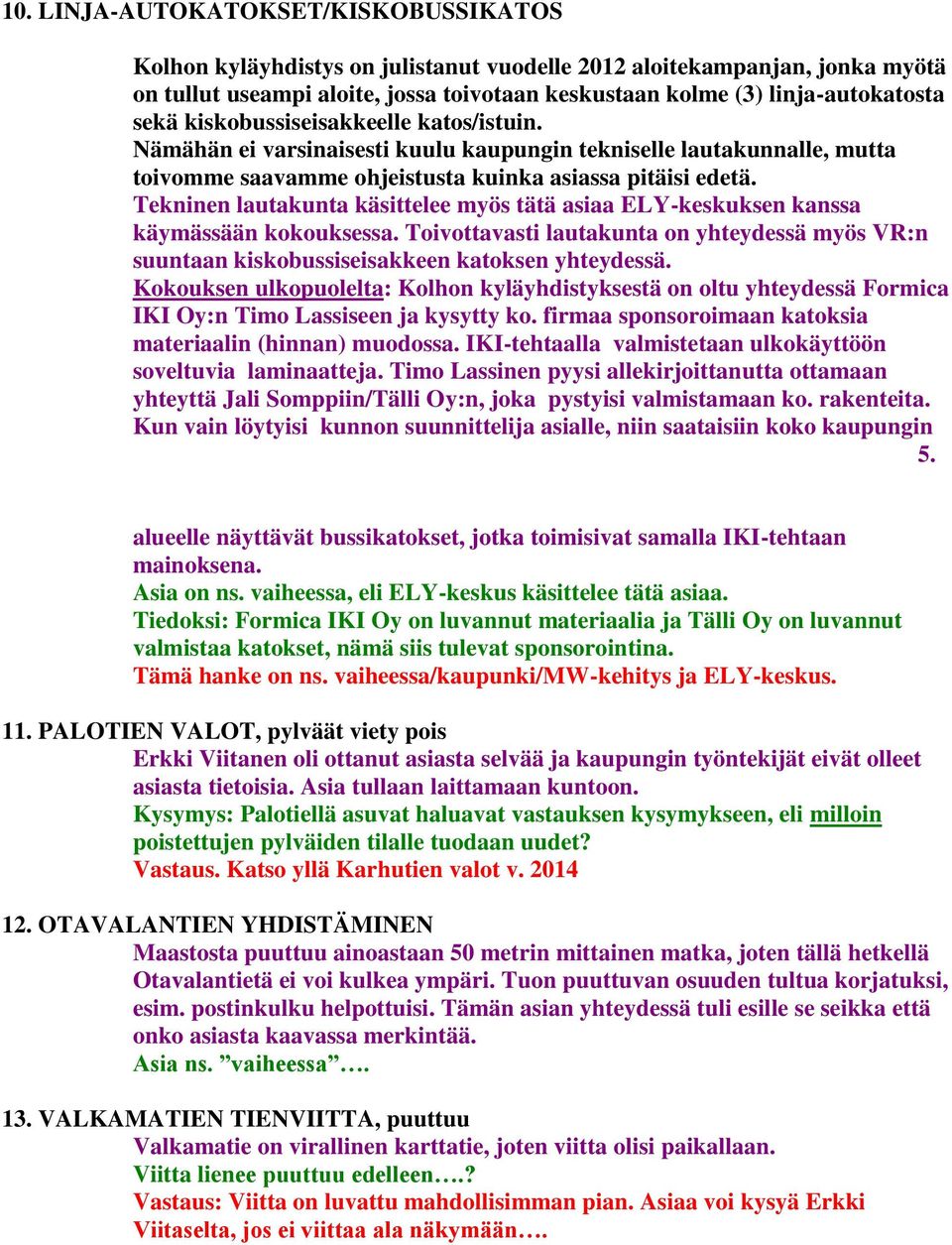 Tekninen lautakunta käsittelee myös tätä asiaa ELY-keskuksen kanssa käymässään kokouksessa. Toivottavasti lautakunta on yhteydessä myös VR:n suuntaan kiskobussiseisakkeen katoksen yhteydessä.