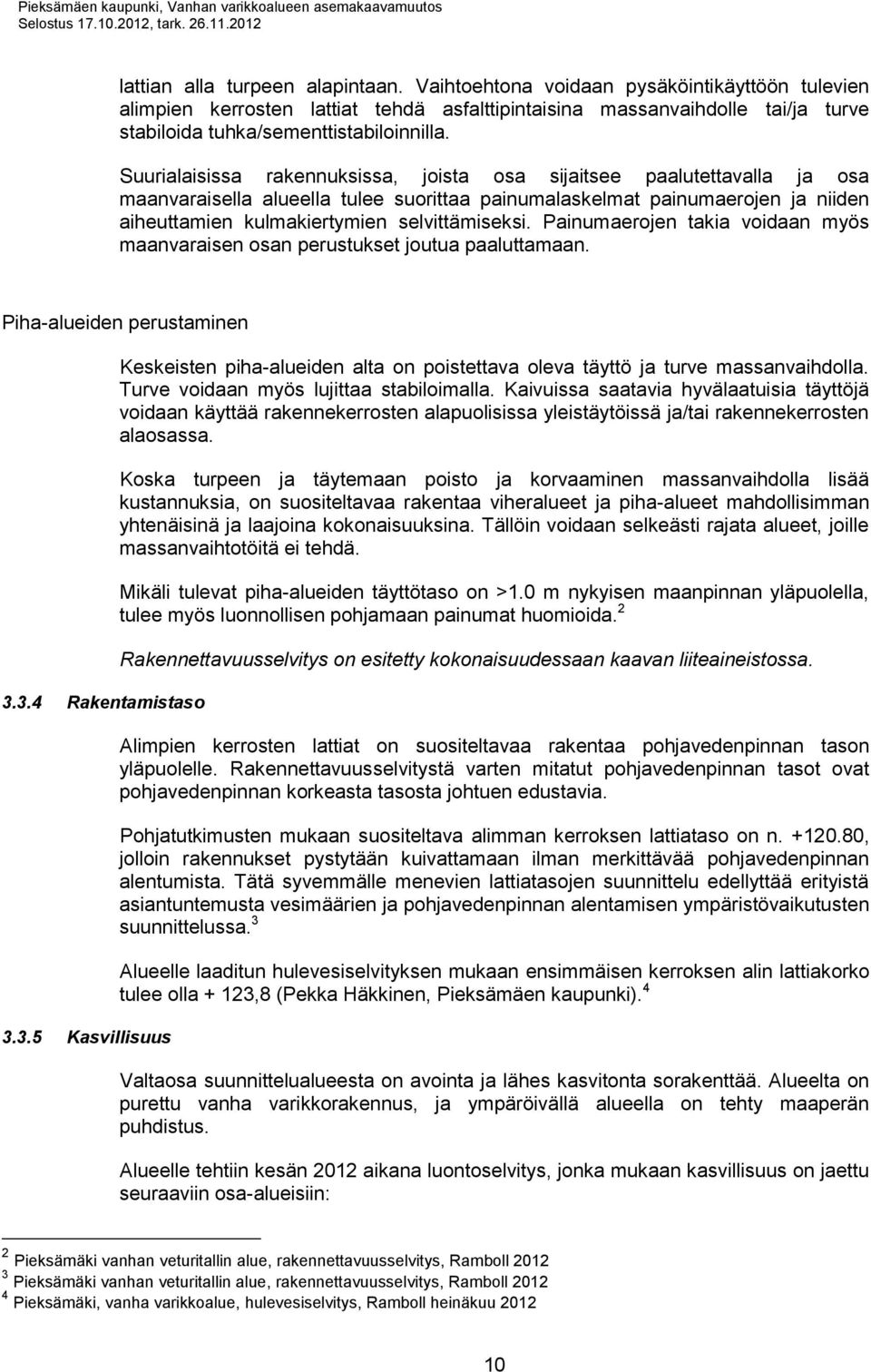 Suurialaisissa rakennuksissa, joista osa sijaitsee paalutettavalla ja osa maanvaraisella alueella tulee suorittaa painumalaskelmat painumaerojen ja niiden aiheuttamien kulmakiertymien selvittämiseksi.