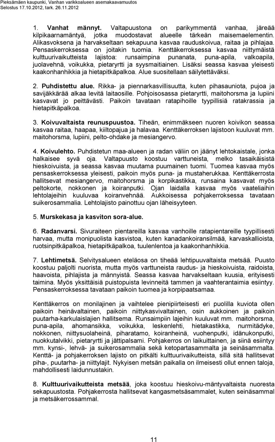 Kenttäkerroksessa kasvaa niittymäistä kulttuurivaikutteista lajistoa: runsaimpina punanata, puna-apila, valkoapila, juolavehnä, voikukka, pietaryrtti ja syysmaitiainen.