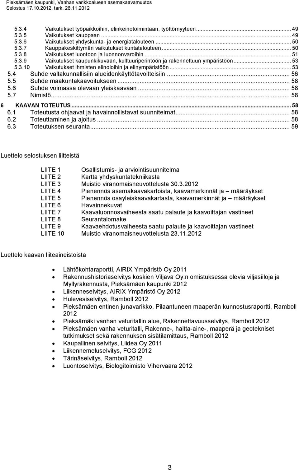 .. 53 5.4 Suhde valtakunnallisiin alueidenkäyttötavoitteisiin... 56 5.5 Suhde maakuntakaavoitukseen... 58 5.6 Suhde voimassa olevaan yleiskaavaan... 58 5.7 Nimistö... 58 6 