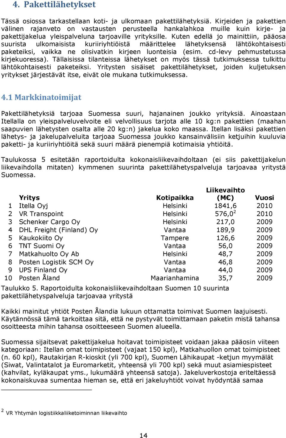 Kuten edellä jo mainittiin, pääosa suurista ulkomaisista kuriiriyhtiöistä määrittelee lähetyksensä lähtökohtaisesti paketeiksi, vaikka ne olisivatkin kirjeen luonteisia (esim.