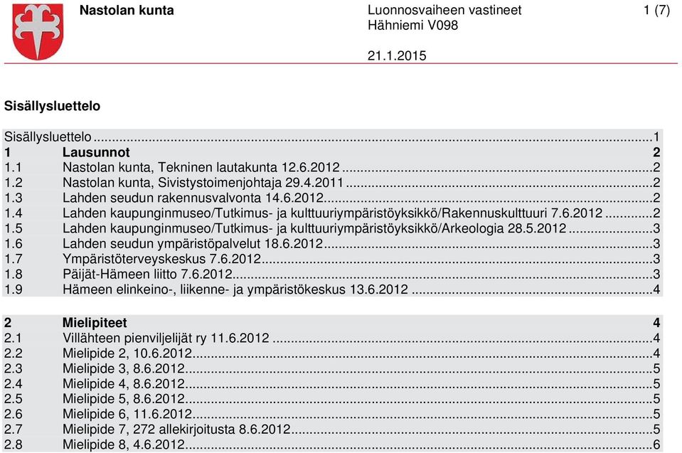 5.2012... 3 1.6 Lahden seudun ympäristöpalvelut 18.6.2012... 3 1.7 Ympäristöterveyskeskus 7.6.2012... 3 1.8 Päijät-Hämeen liitto 7.6.2012... 3 1.9 Hämeen elinkeino-, liikenne- ja ympäristökeskus 13.6.2012... 4 2 Mielipiteet 4 2.