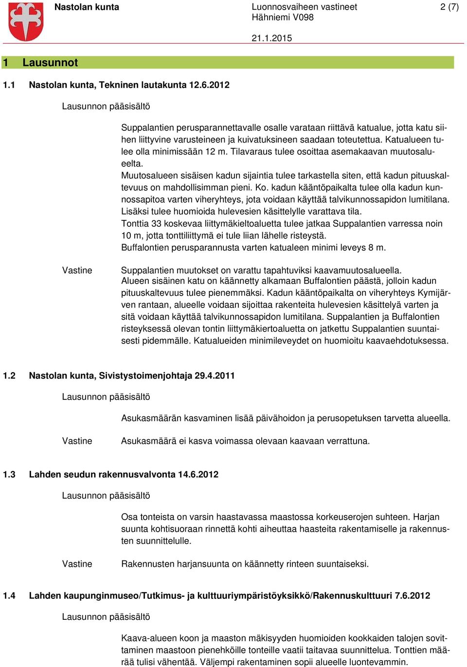 Tilavaraus tulee osoittaa asemakaavan muutosalueelta. Muutosalueen sisäisen kadun sijaintia tulee tarkastella siten, että kadun pituuskaltevuus on mahdollisimman pieni. Ko.