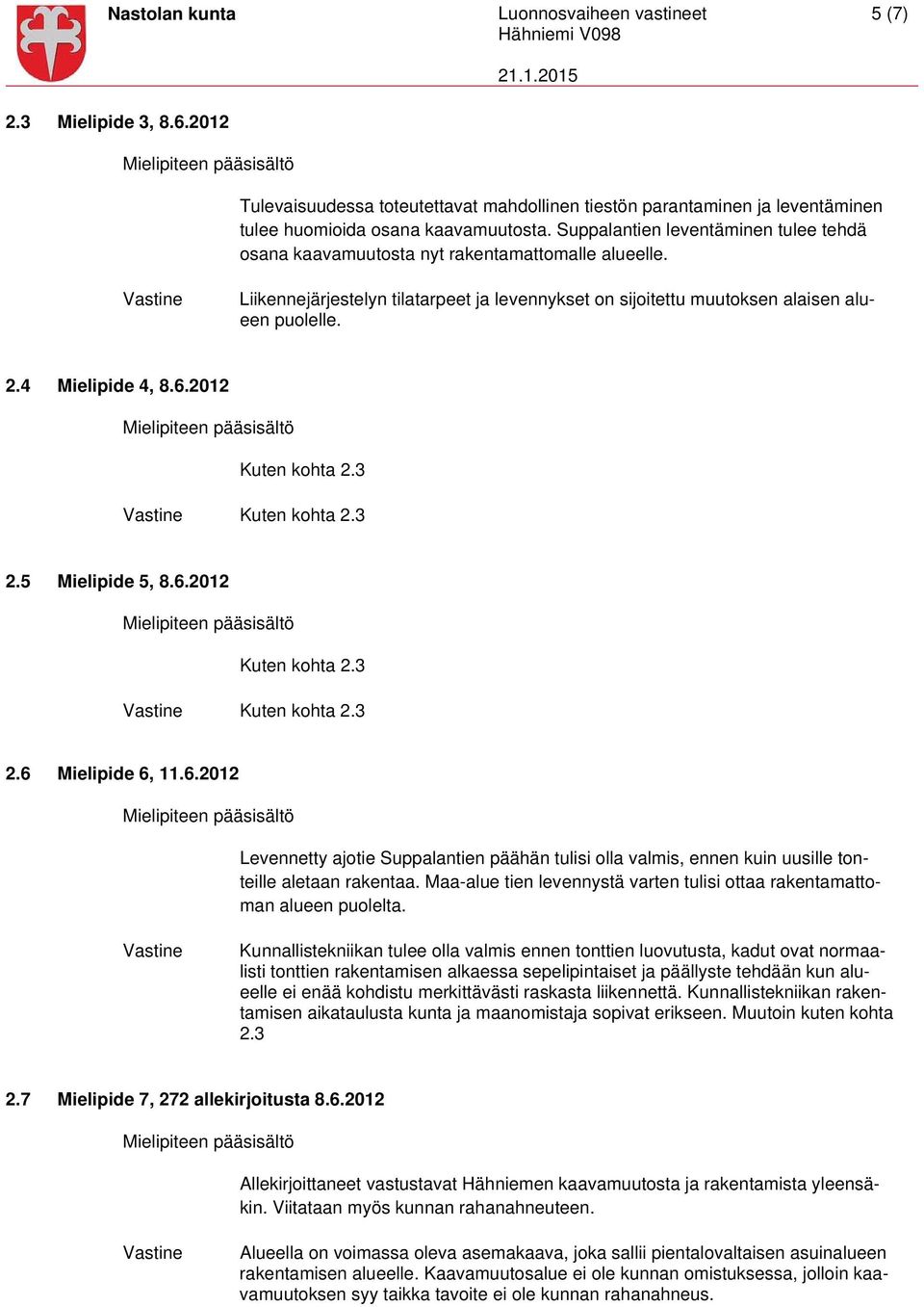 4 Mielipide 4, 8.6.2012 Kuten kohta 2.3 Kuten kohta 2.3 2.5 Mielipide 5, 8.6.2012 Kuten kohta 2.3 Kuten kohta 2.3 2.6 Mielipide 6, 11.6.2012 Levennetty ajotie Suppalantien päähän tulisi olla valmis, ennen kuin uusille tonteille aletaan rakentaa.