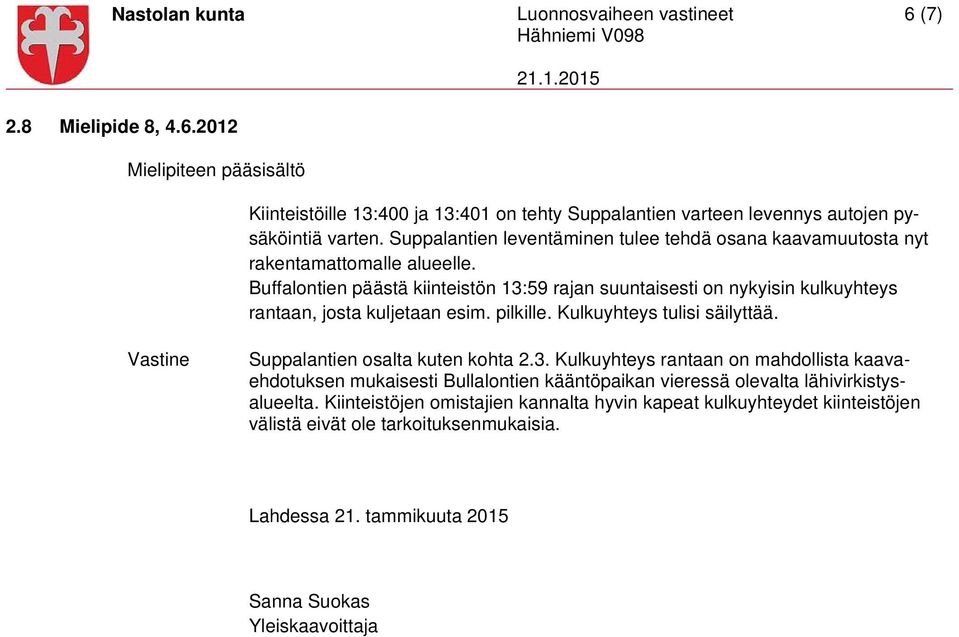 Buffalontien päästä kiinteistön 13:59 rajan suuntaisesti on nykyisin kulkuyhteys rantaan, josta kuljetaan esim. pilkille. Kulkuyhteys tulisi säilyttää. Suppalantien osalta kuten kohta 2.3. Kulkuyhteys rantaan on mahdollista kaavaehdotuksen mukaisesti Bullalontien kääntöpaikan vieressä olevalta lähivirkistysalueelta.