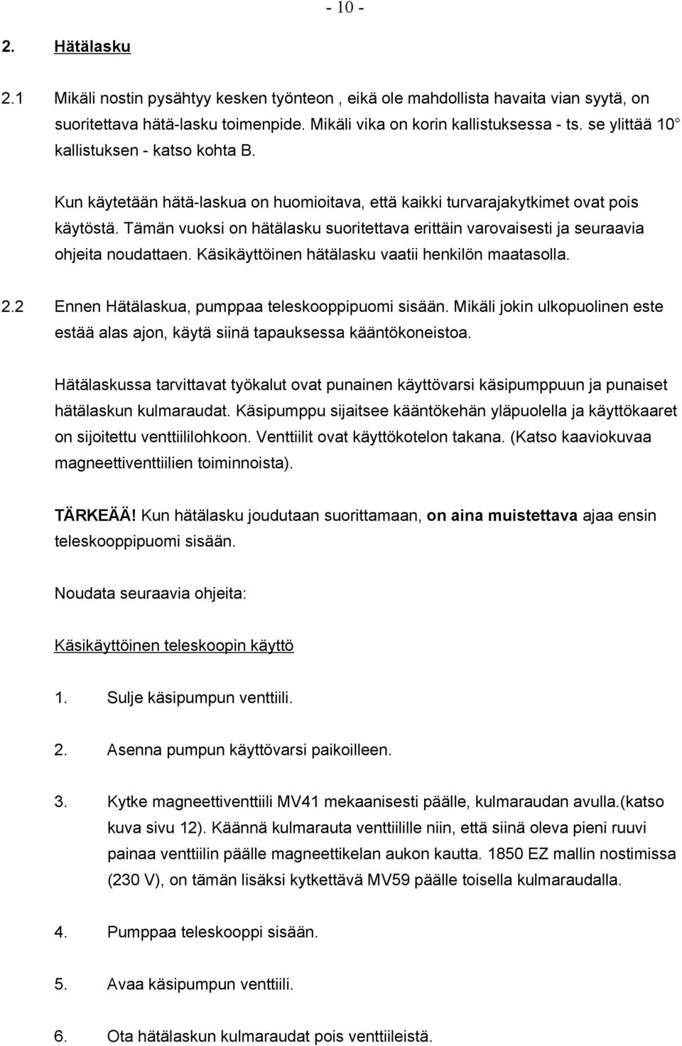 Tämän vuoksi on hätälasku suoritettava erittäin varovaisesti ja seuraavia ohjeita noudattaen. Käsikäyttöinen hätälasku vaatii henkilön maatasolla. 2.