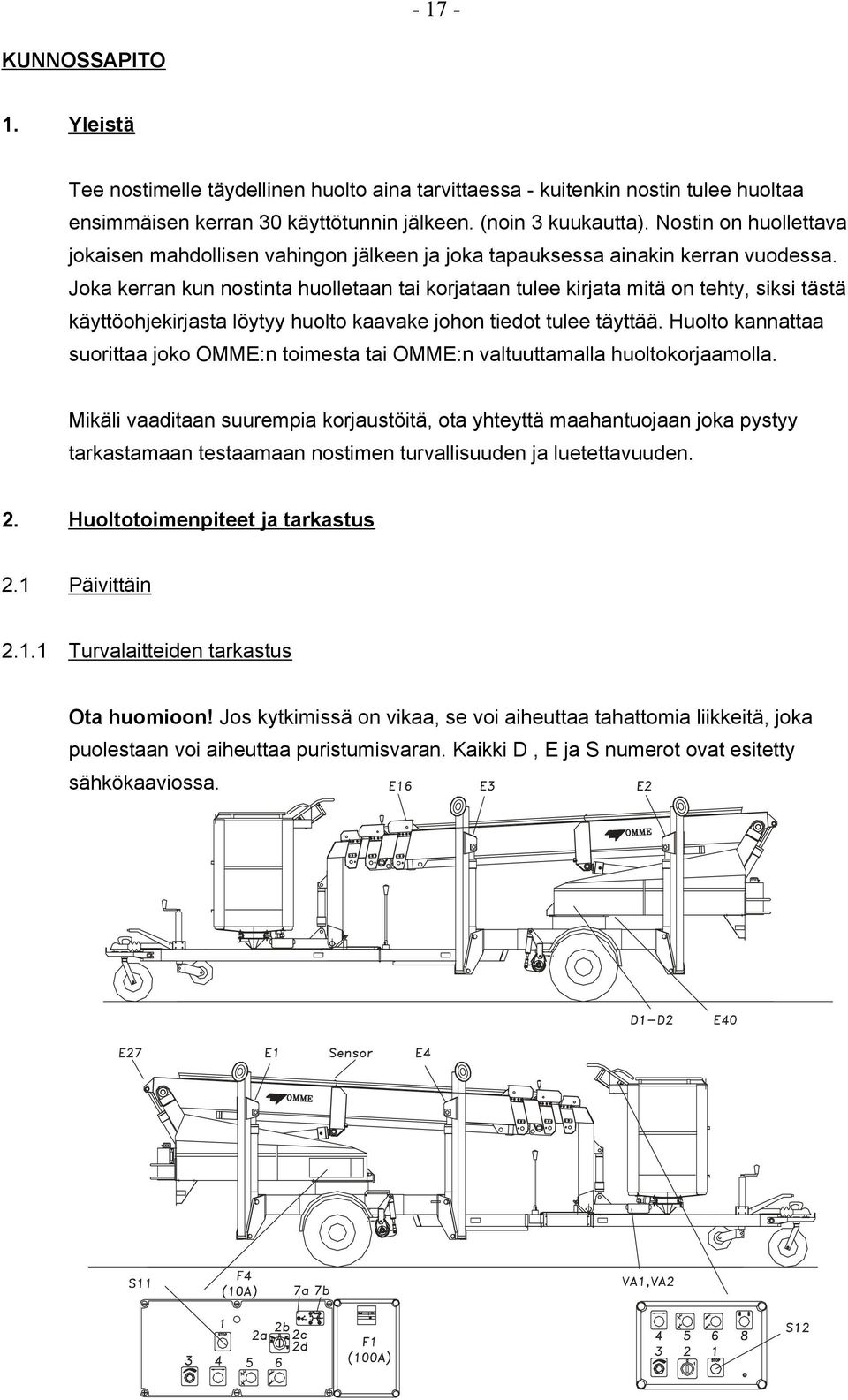 Joka kerran kun nostinta huolletaan tai korjataan tulee kirjata mitä on tehty, siksi tästä käyttöohjekirjasta löytyy huolto kaavake johon tiedot tulee täyttää.