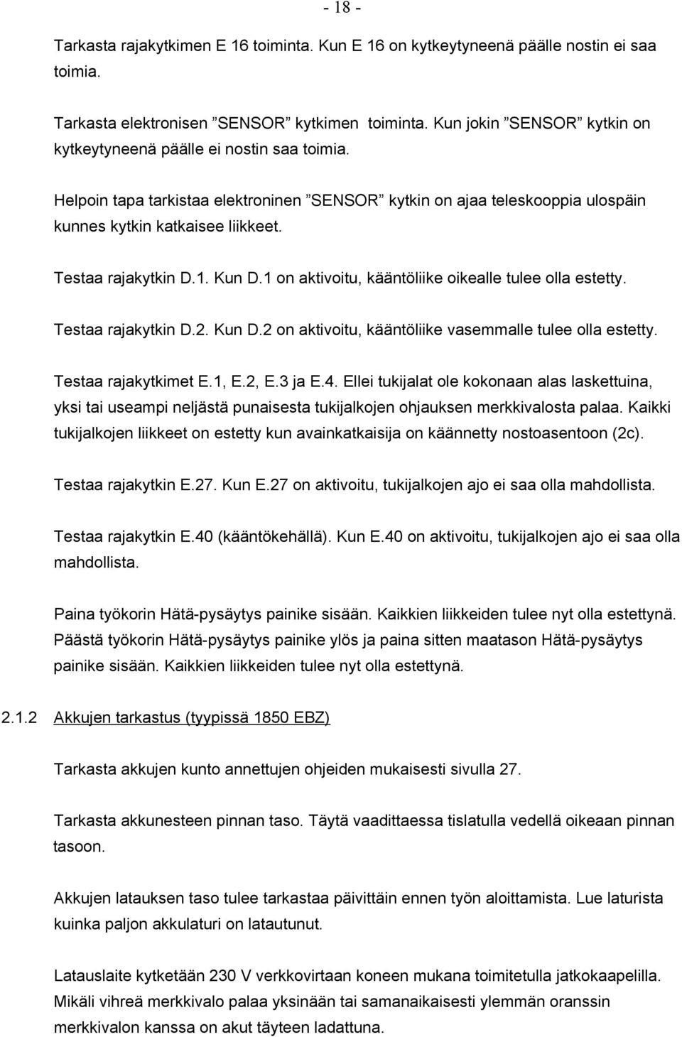 Testaa rajakytkin D.1. Kun D.1 on aktivoitu, kääntöliike oikealle tulee olla estetty. Testaa rajakytkin D.2. Kun D.2 on aktivoitu, kääntöliike vasemmalle tulee olla estetty. Testaa rajakytkimet E.