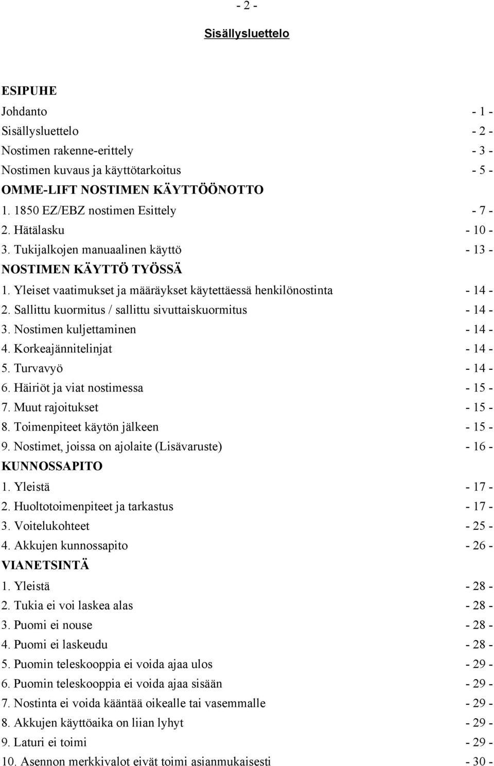 Nostimen kuljettaminen 4. Korkeajännitelinjat 5. Turvavyö 6. Häiriöt ja viat nostimessa 7. Muut rajoitukset 8. Toimenpiteet käytön jälkeen 9. Nostimet, joissa on ajolaite (Lisävaruste) KUNNOSSAPITO 1.