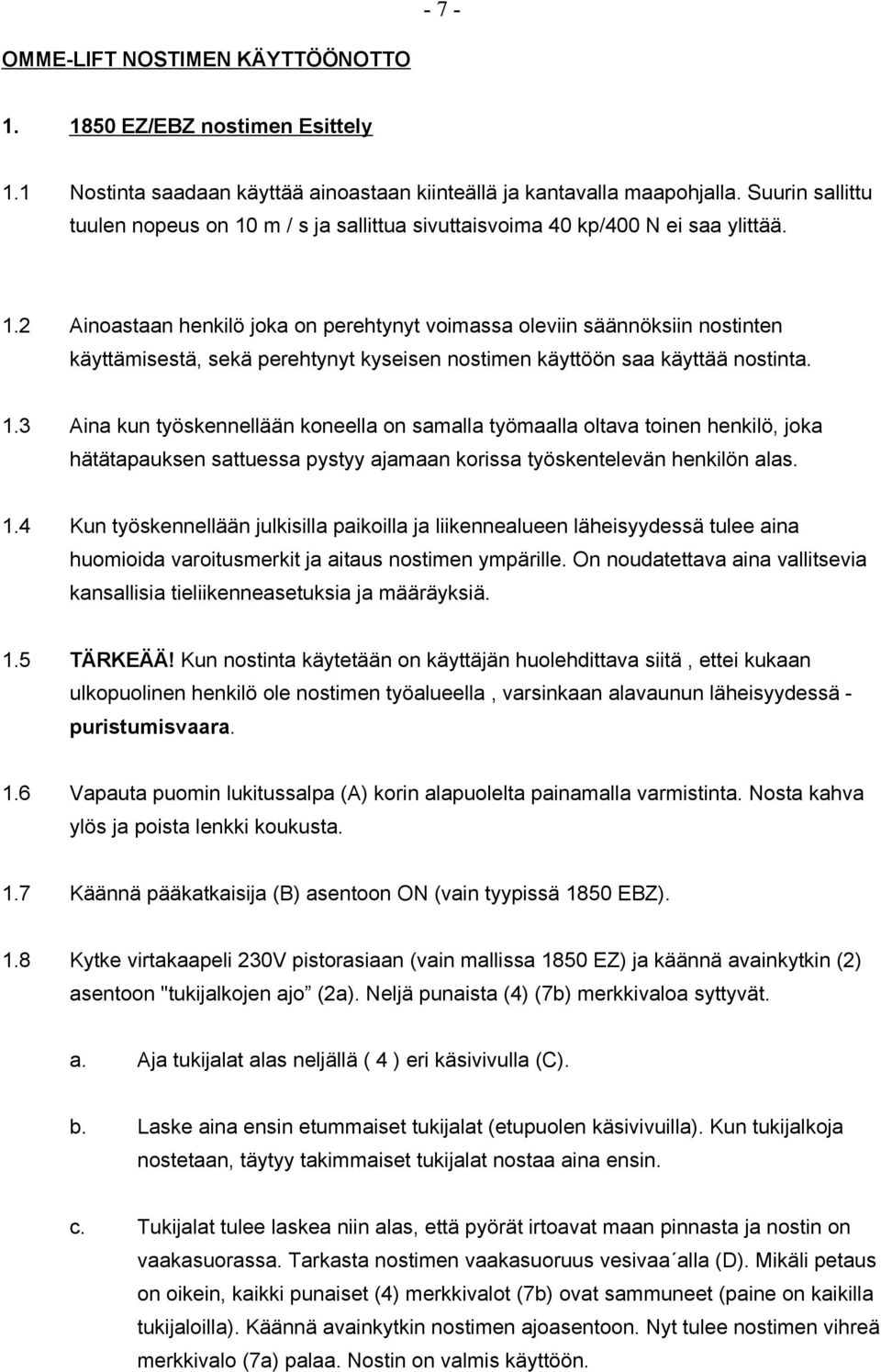 1.3 Aina kun työskennellään koneella on samalla työmaalla oltava toinen henkilö, joka hätätapauksen sattuessa pystyy ajamaan korissa työskentelevän henkilön alas. 1.