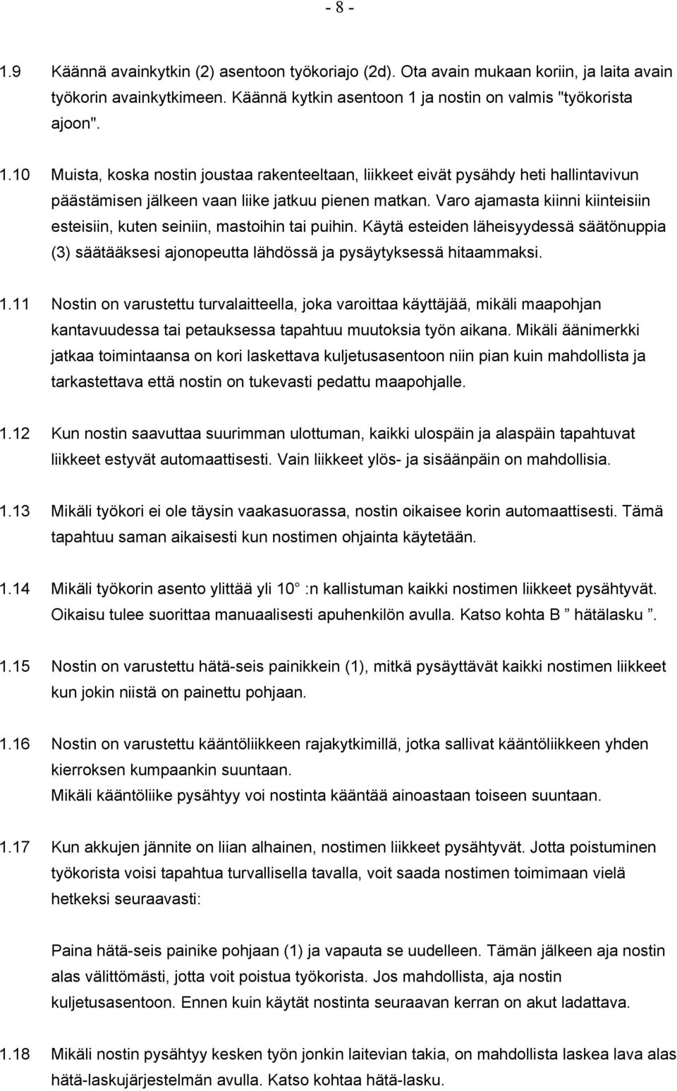 Varo ajamasta kiinni kiinteisiin esteisiin, kuten seiniin, mastoihin tai puihin. Käytä esteiden läheisyydessä säätönuppia (3) säätääksesi ajonopeutta lähdössä ja pysäytyksessä hitaammaksi. 1.