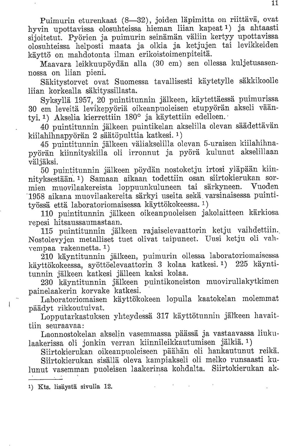 Maavara leikkuupöydän alla (30 cm) sen ollessa kuljetusasennossa on liian pieni. Säkitystorvet ovat Suomessa tavallisesti käytetylle säkkikoolle liian korkealla säkityssillasta.