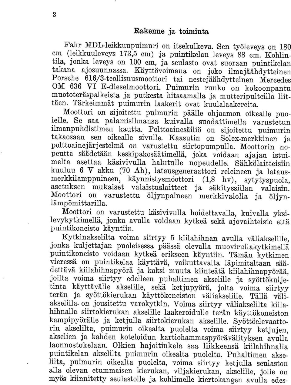 Käyttövoimana on joko ilmajäähdytteinen Porsche 616/3-teollisuusmoottori tai nestejäähdytteinen Mercedes OM 636 VI E-dieselmoottori.