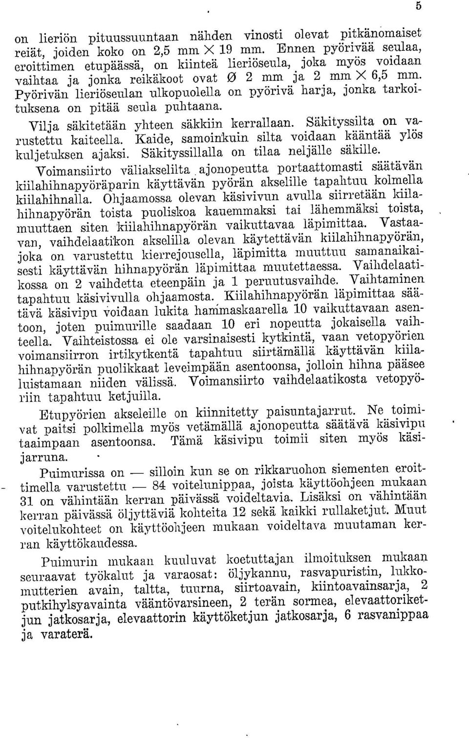 Pyörivän lieriöseulan ulkopuolella on pyörivä harja, jonka tarkoituksena on pitää seula puhtaana. Vilja säkitetään yhteen säkkiin kerrallaan. Säkityssilta on varustettu kaiteella.