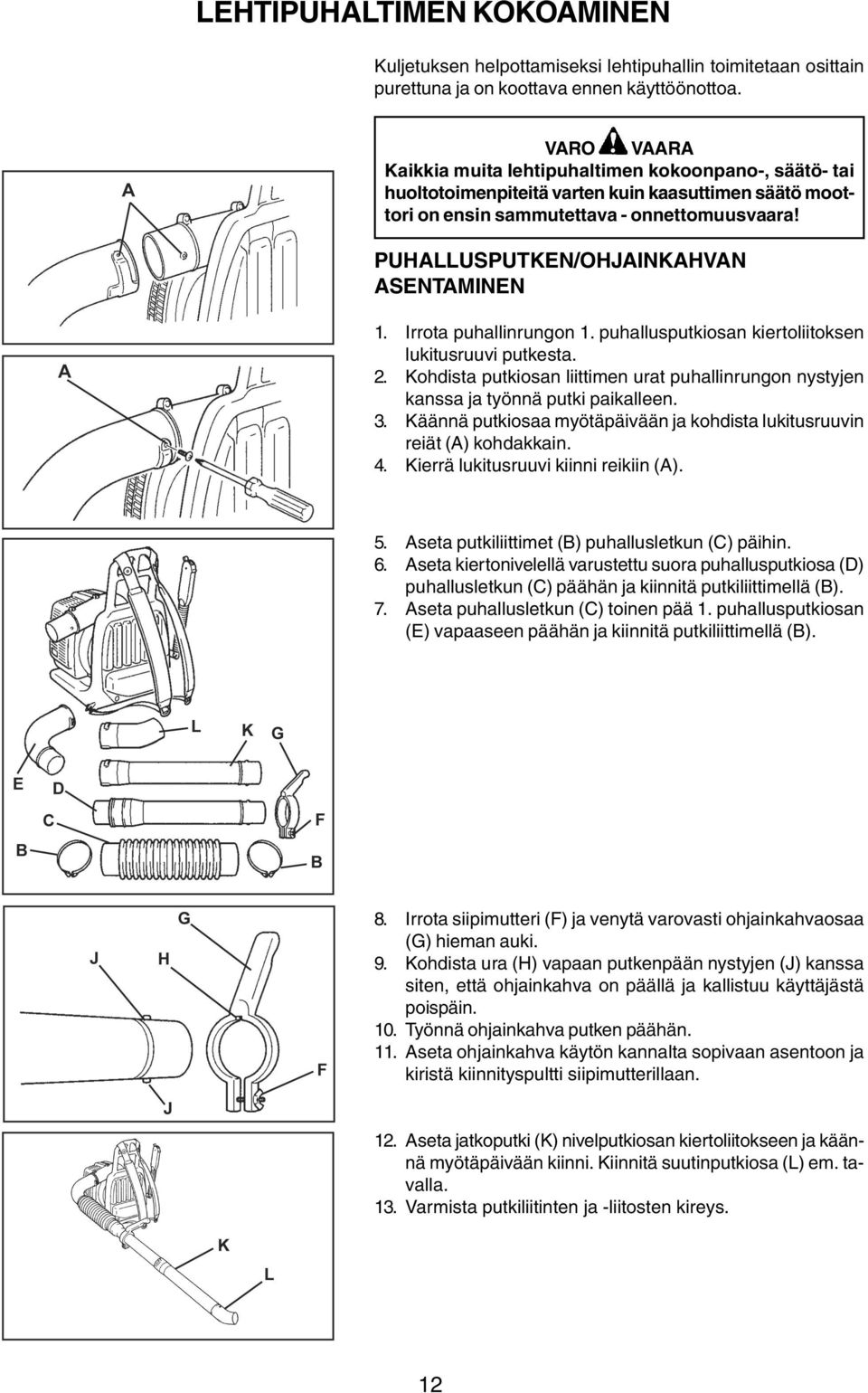 Irrota puhallinrungon 1. puhallusputkiosan kiertoliitoksen lukitusruuvi putkesta. 2. Kohdista putkiosan liittimen urat puhallinrungon nystyjen kanssa ja työnnä putki paikalleen. 3.