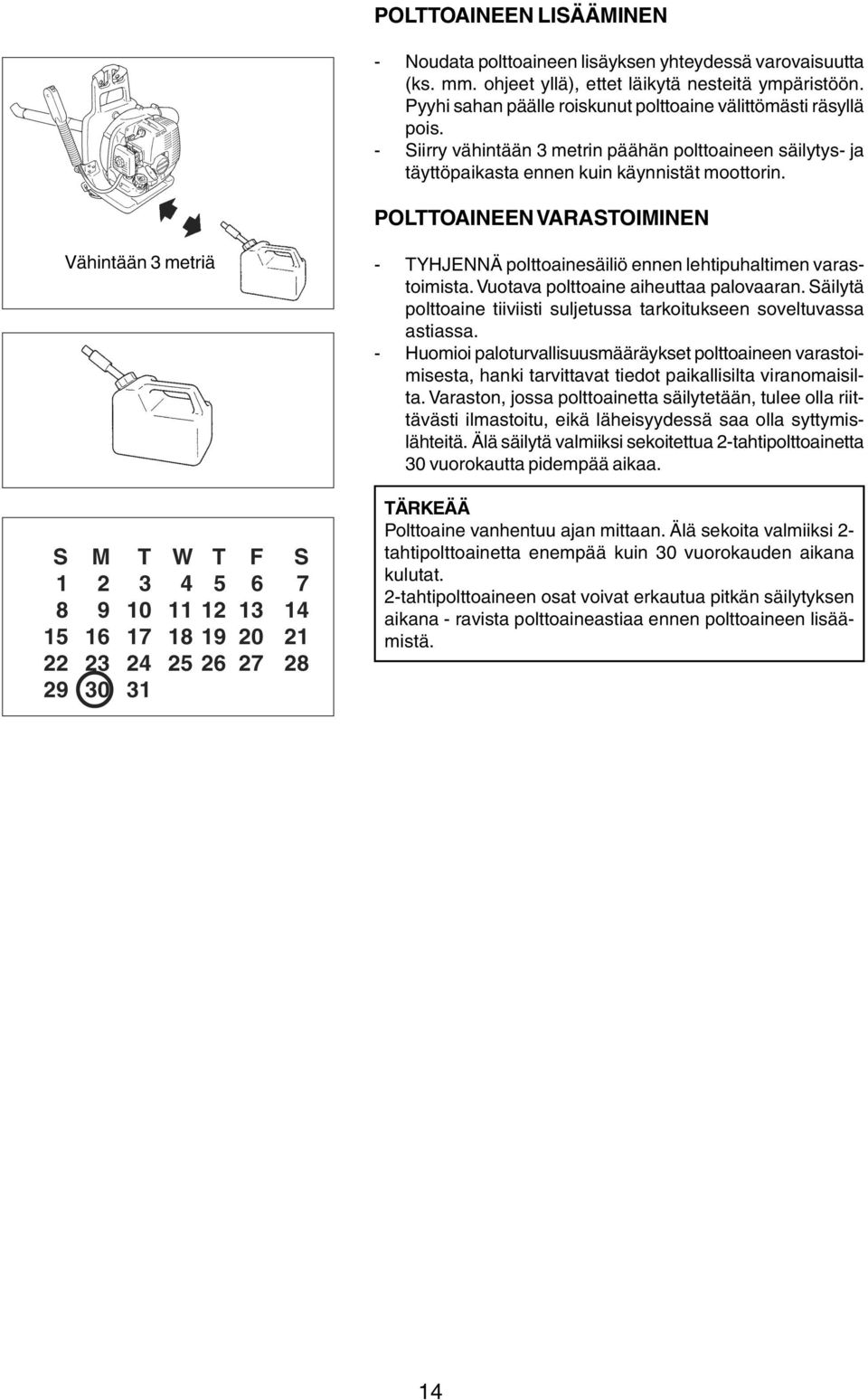 POLTTOAINEEN VARASTOIMINEN Vähintään 3 metriä - TYHJENNÄ polttoainesäiliö ennen lehtipuhaltimen varastoimista. Vuotava polttoaine aiheuttaa palovaaran.