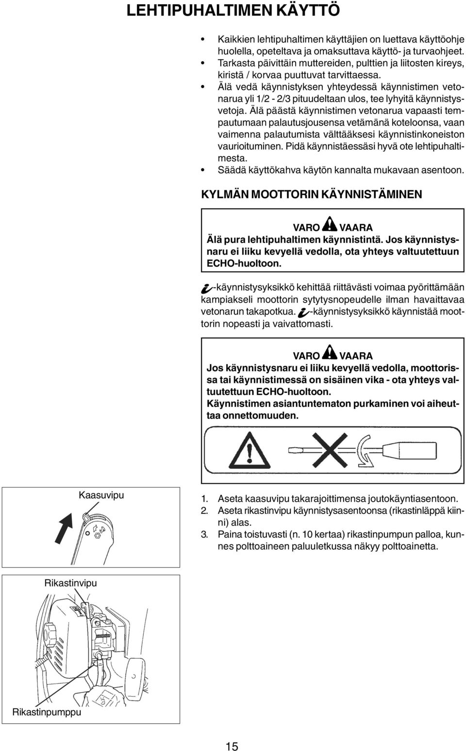 Älä vedä käynnistyksen yhteydessä käynnistimen vetonarua yli 1/2-2/3 pituudeltaan ulos, tee lyhyitä käynnistysvetoja.
