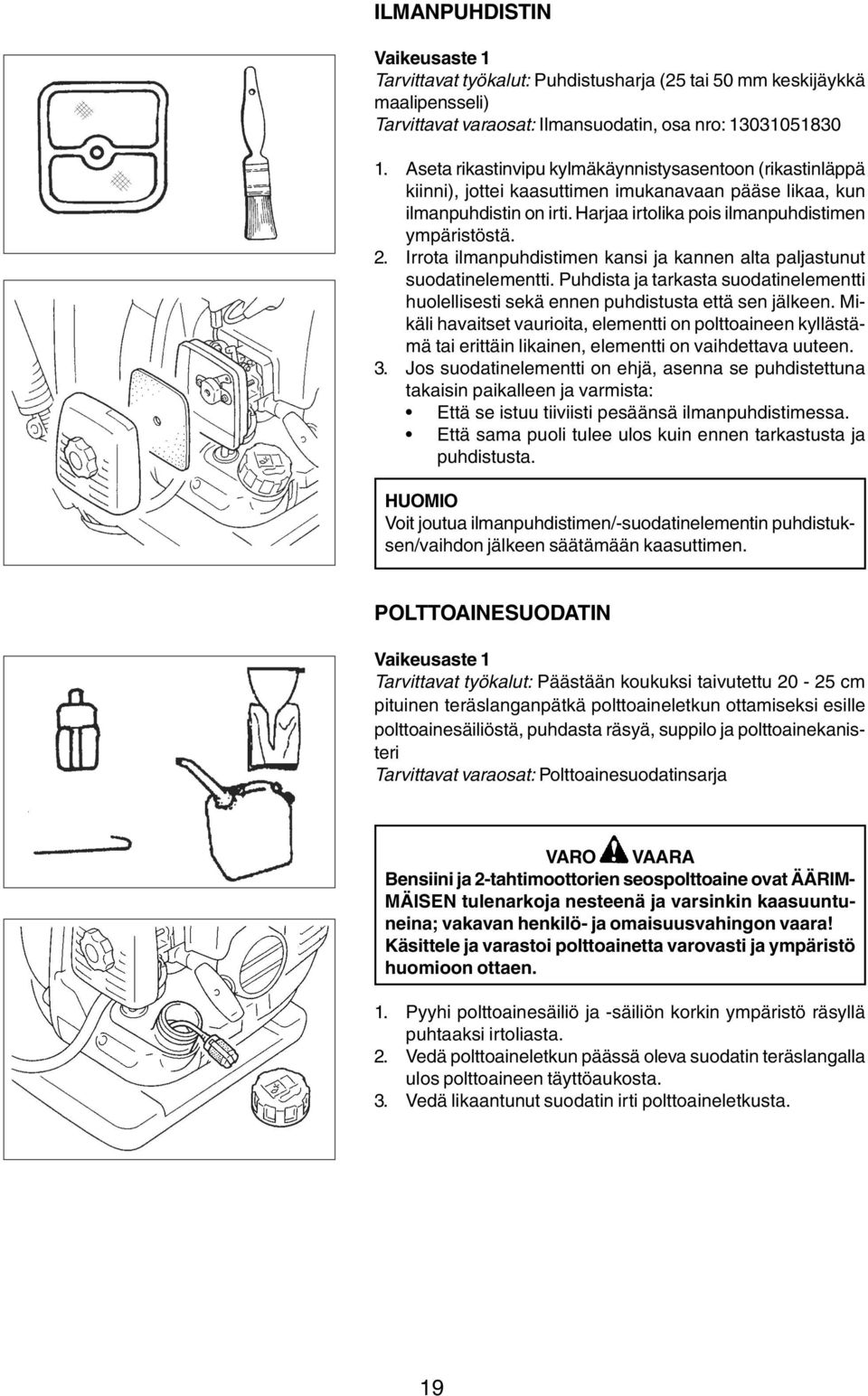 Irrota ilmanpuhdistimen kansi ja kannen alta paljastunut suodatinelementti. Puhdista ja tarkasta suodatinelementti huolellisesti sekä ennen puhdistusta että sen jälkeen.