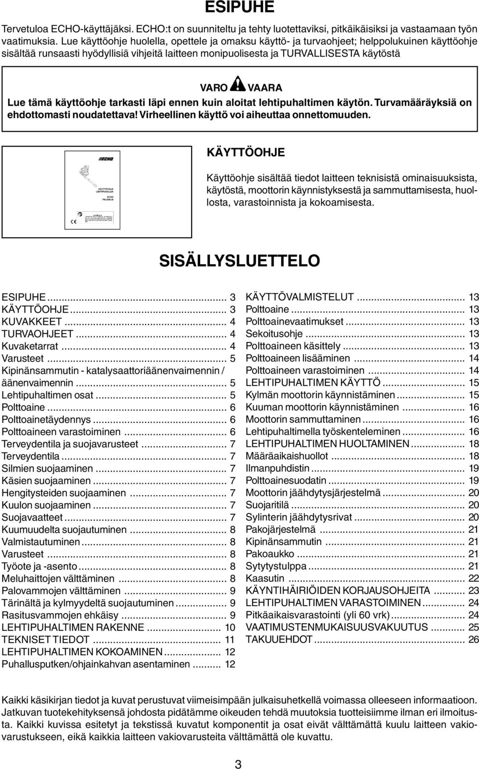 käyttöohje tarkasti läpi ennen kuin aloitat lehtipuhaltimen käytön. Turvamääräyksiä on ehdottomasti noudatettava! Virheellinen käyttö voi aiheuttaa onnettomuuden.