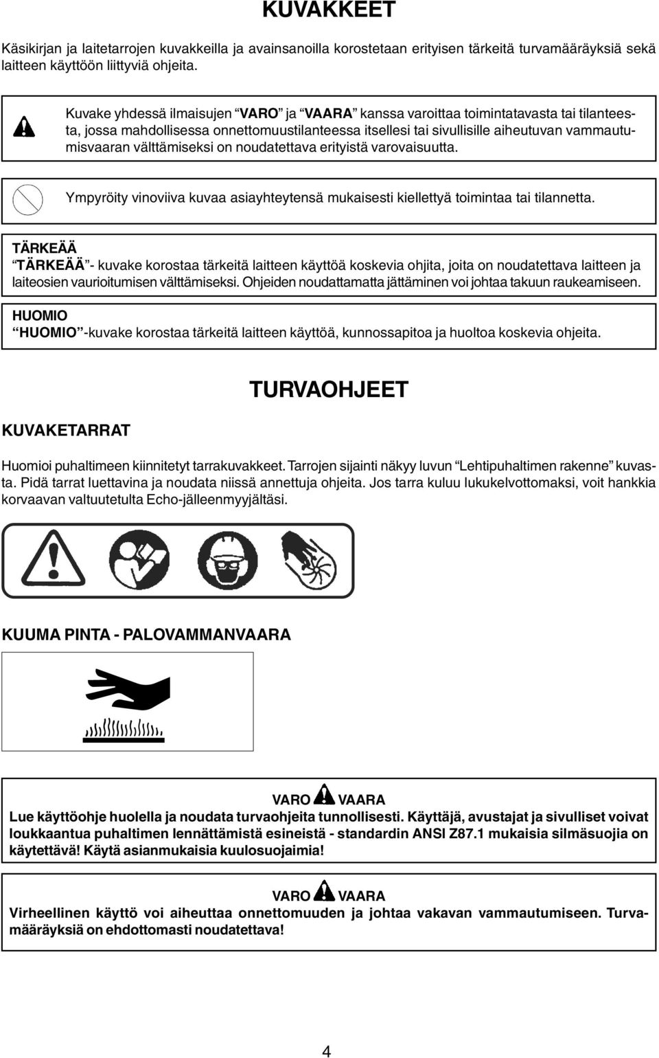välttämiseksi on noudatettava erityistä varovaisuutta. Ympyröity vinoviiva kuvaa asiayhteytensä mukaisesti kiellettyä toimintaa tai tilannetta.