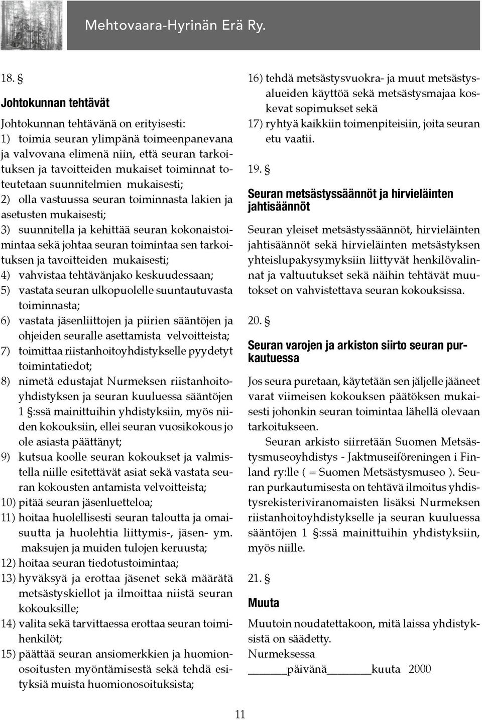 tarkoituksen ja tavoitteiden mukaisesti; 4) vahvistaa tehtävänjako keskuudessaan; 5) vastata seuran ulkopuolelle suuntautuvasta toiminnasta; 6) vastata jäsenliittojen ja piirien sääntöjen ja ohjeiden