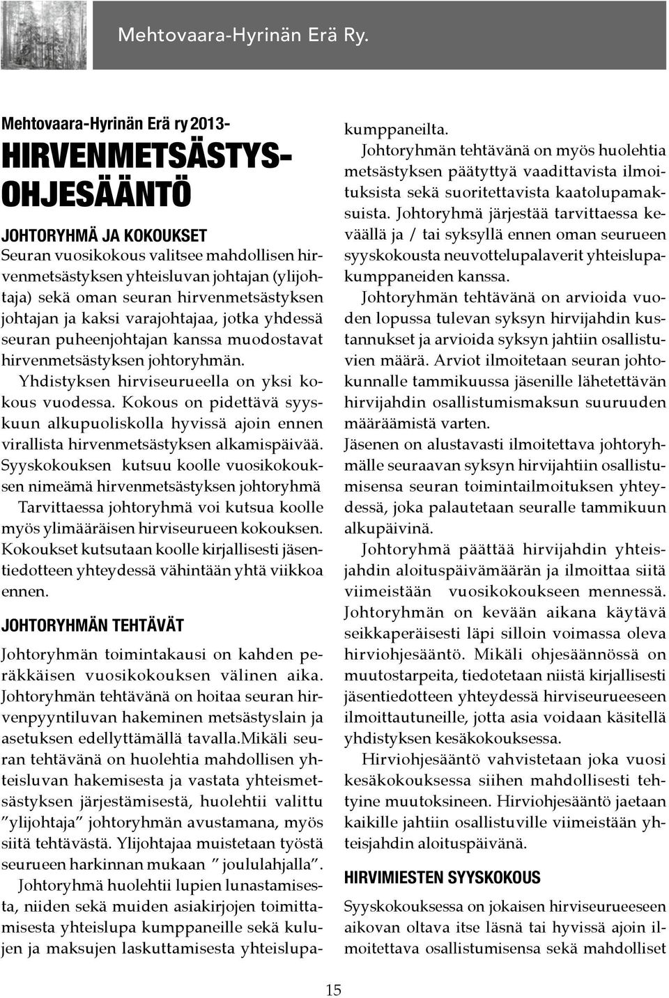 Kokous on pidettävä syyskuun alkupuoliskolla hyvissä ajoin ennen virallista hirvenmetsästyksen alkamispäivää.