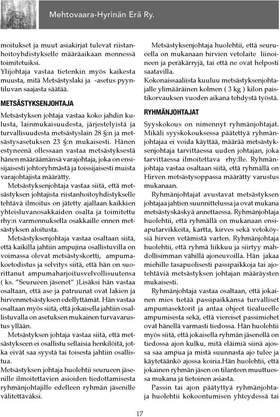 METSÄSTYKSENJOHTAJA Metsästyksen johtaja vastaa koko jahdin kulusta, lainmukaisuudesta, järjestelyistä ja turvallisuudesta metsästyslain 28 :n ja metsästysasetuksen 23 :n mukaisesti.