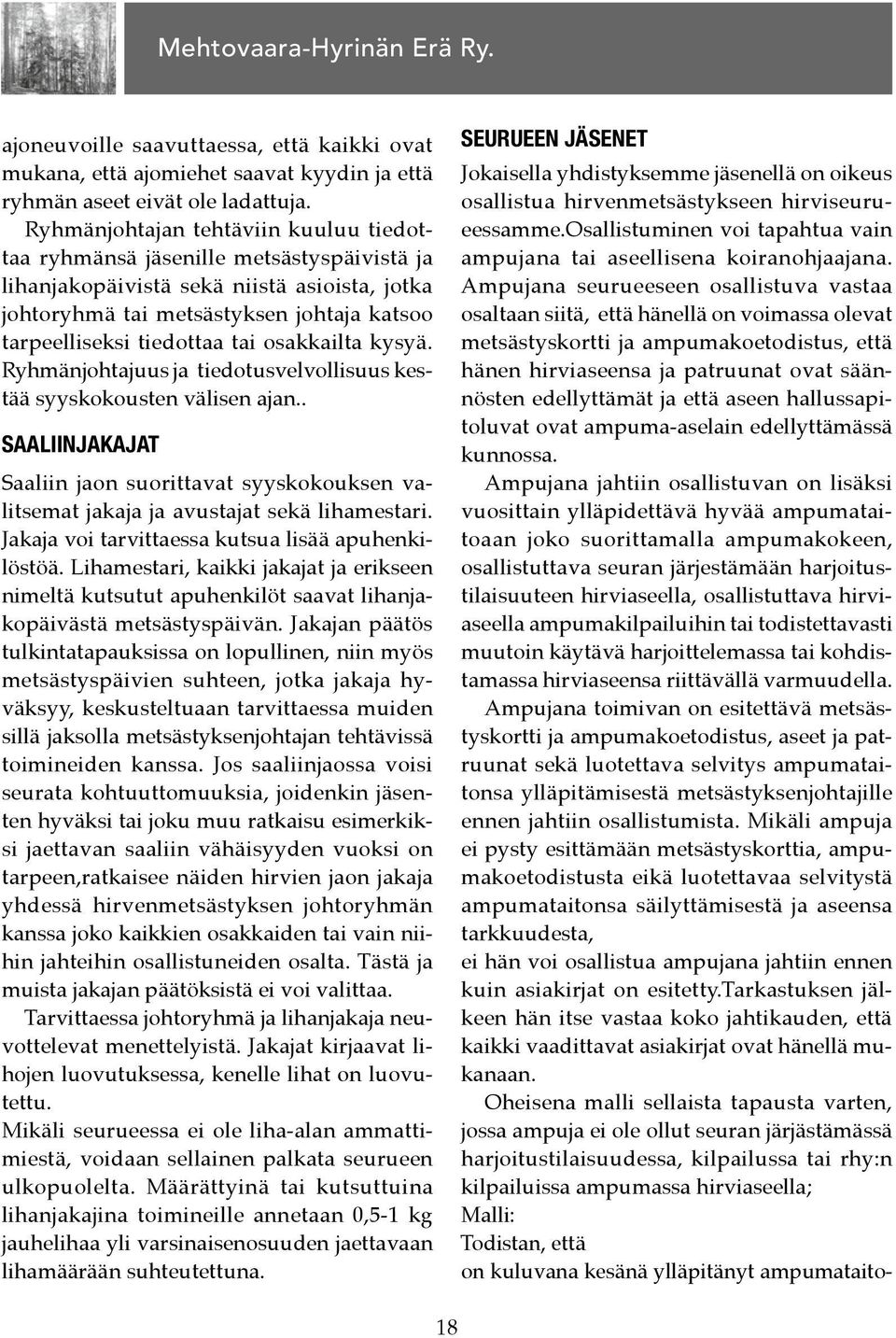 osakkailta kysyä. Ryhmänjohtajuus ja tiedotusvelvollisuus kestää syyskokousten välisen ajan.. SAALIINJAKAJAT Saaliin jaon suorittavat syyskokouksen valitsemat jakaja ja avustajat sekä lihamestari.