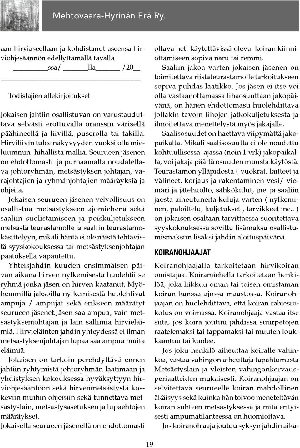 Seurueen jäsenen on ehdottomasti ja purnaamatta noudatettava johtoryhmän, metsästyksen johtajan, varajohtajien ja ryhmänjohtajien määräyksiä ja ohjeita.
