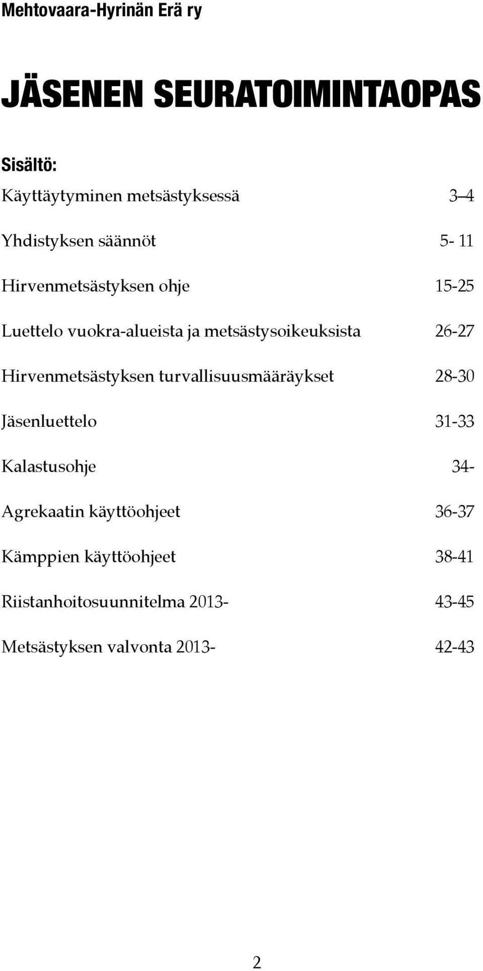 26-27 Hirvenmetsästyksen turvallisuusmääräykset 28-30 Jäsenluettelo 31-33 Kalastusohje 34- Agrekaatin