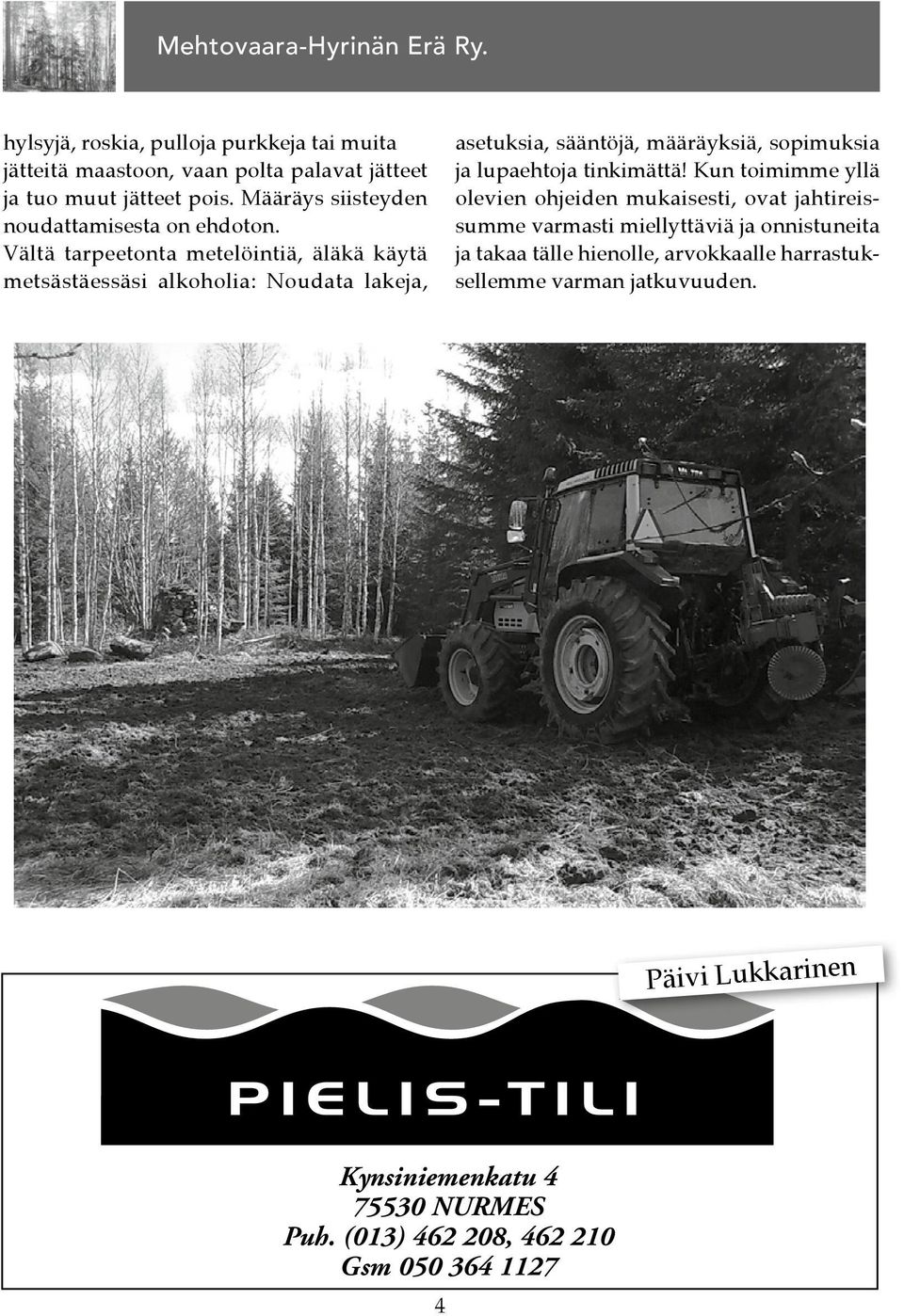 Vältä tarpeetonta metelöintiä, äläkä käytä metsästäessäsi alkoholia: Noudata lakeja, asetuksia, sääntöjä, määräyksiä, sopimuksia ja lupaehtoja
