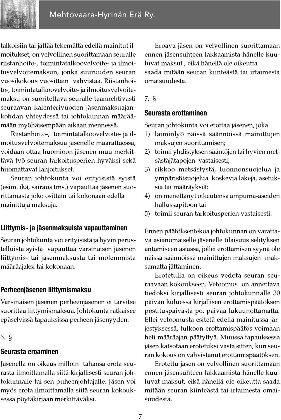 Riistanhoito-, toimintatalkoovelvoite- ja ilmoitusvelvoitemaksu on suoritettava seuralle taannehtivasti seuraavan kalenterivuoden jäsenmaksuajankohdan yhteydessä tai johtokunnan määräämään