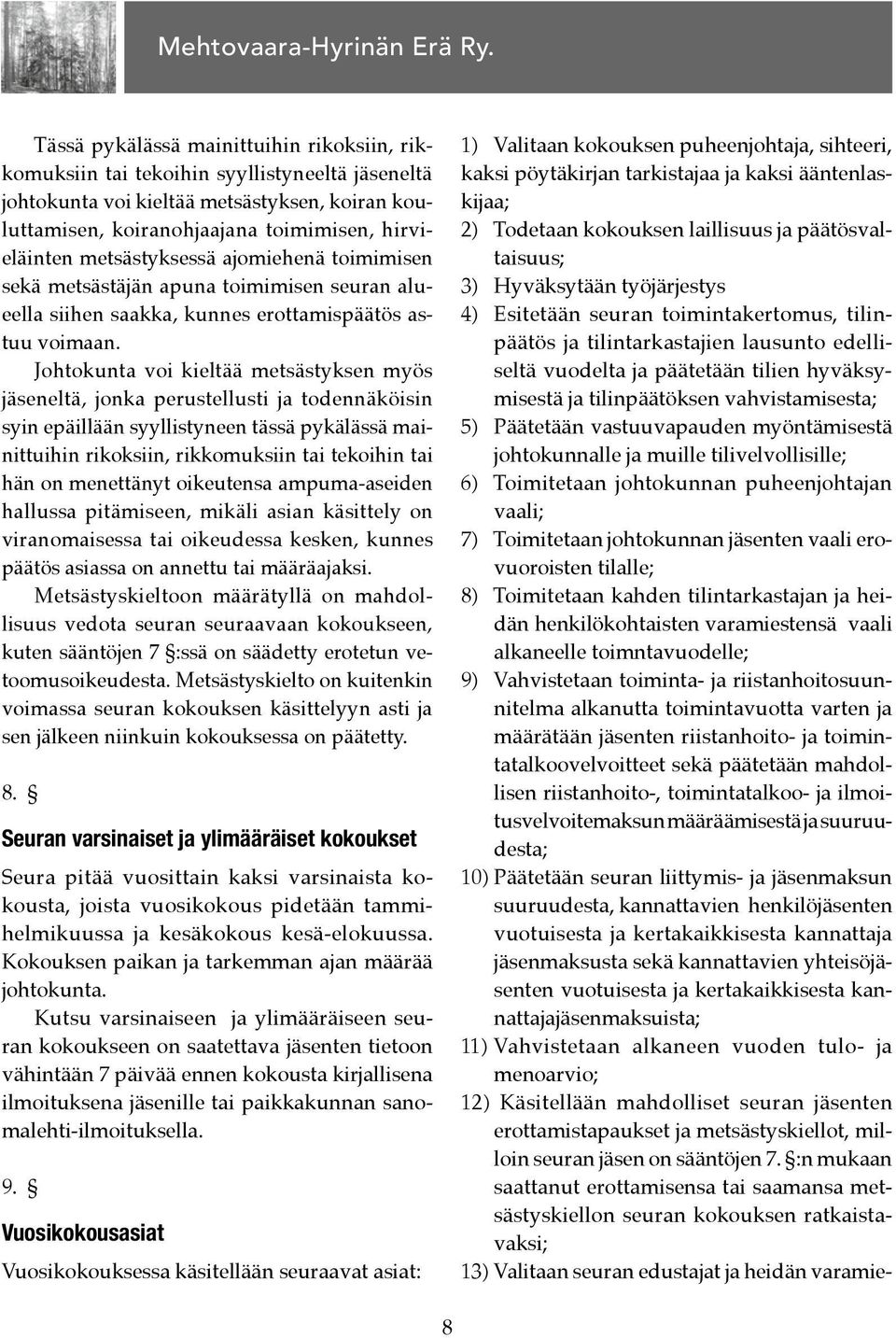 Johtokunta voi kieltää metsästyksen myös jäseneltä, jonka perustellusti ja todennäköisin syin epäillään syyllistyneen tässä pykälässä mainittuihin rikoksiin, rikkomuksiin tai tekoihin tai hän on