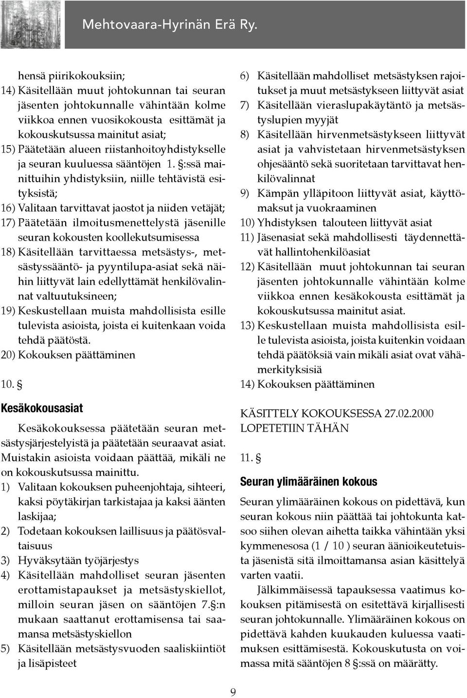 :ssä mainittuihin yhdistyksiin, niille tehtävistä esityksistä; 16) Valitaan tarvittavat jaostot ja niiden vetäjät; 17) Päätetään ilmoitusmenettelystä jäsenille seuran kokousten koollekutsumisessa 18)