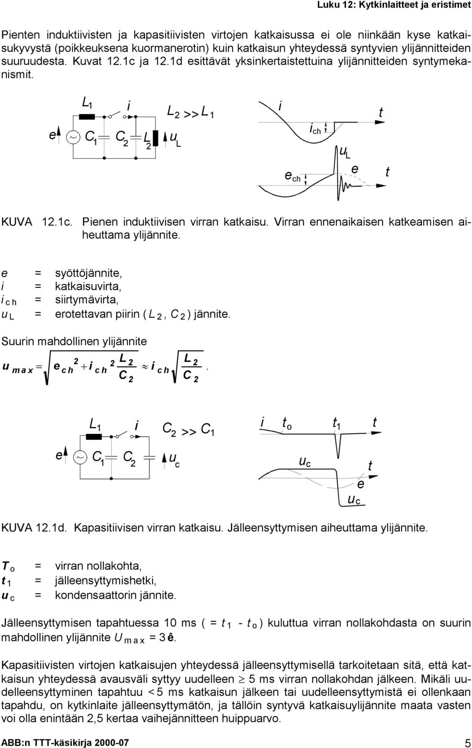 Srn mahdollnn yljänn m a x L L c h c h c h. C C L C >> C o C C c c c KUVA.d. Kapasvsn vrran kakas. Jällnsyymsn ahama yljänn. T o = vrran nollakoha, = jällnsyymshk, c = kondnsaaorn jänn.