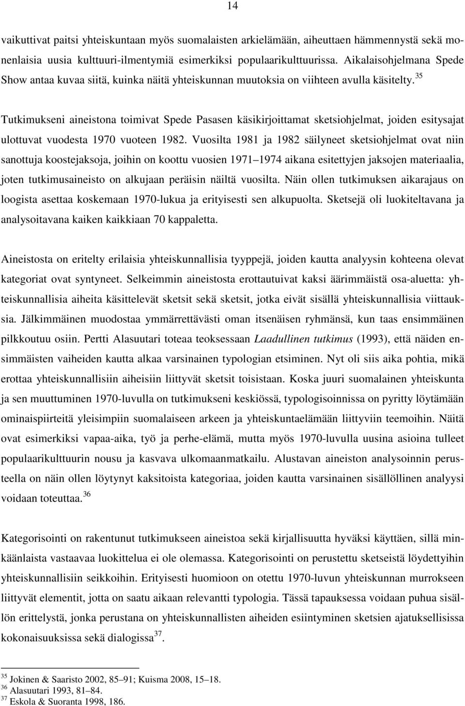 35 Tutkimukseni aineistona toimivat Spede Pasasen käsikirjoittamat sketsiohjelmat, joiden esitysajat ulottuvat vuodesta 1970 vuoteen 1982.