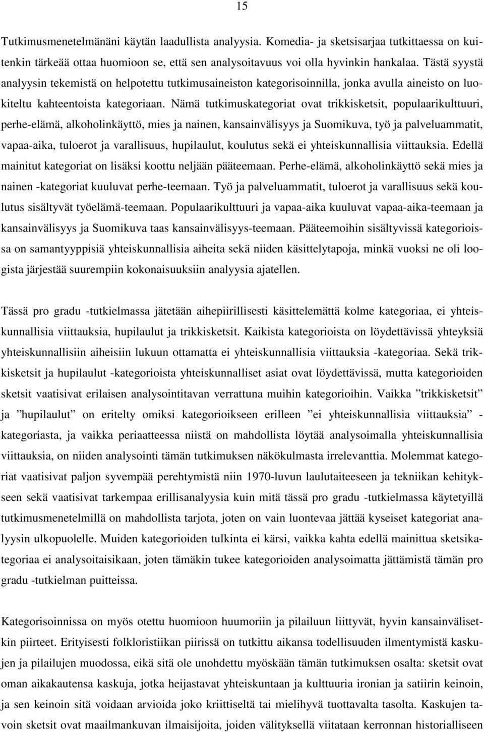 Nämä tutkimuskategoriat ovat trikkisketsit, populaarikulttuuri, perhe-elämä, alkoholinkäyttö, mies ja nainen, kansainvälisyys ja Suomikuva, työ ja palveluammatit, vapaa-aika, tuloerot ja varallisuus,