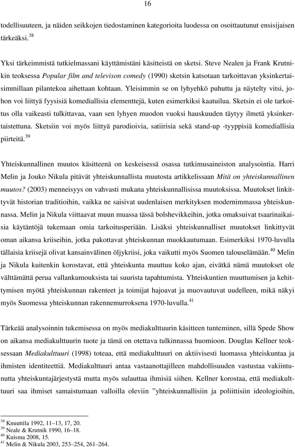 Yleisimmin se on lyhyehkö puhuttu ja näytelty vitsi, johon voi liittyä fyysisiä komediallisia elementtejä, kuten esimerkiksi kaatuilua.