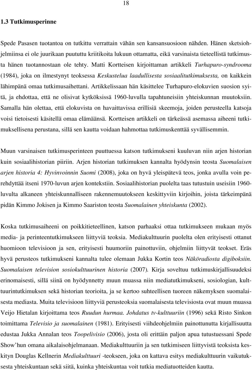 Matti Kortteisen kirjoittaman artikkeli Turhapuro-syndrooma (1984), joka on ilmestynyt teoksessa Keskustelua laadullisesta sosiaalitutkimuksesta, on kaikkein lähimpänä omaa tutkimusaihettani.