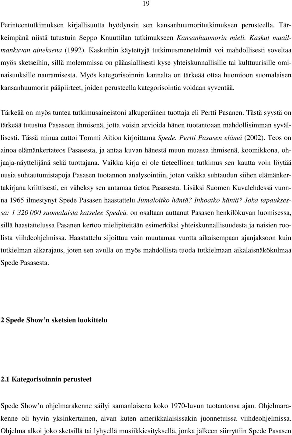 Kaskuihin käytettyjä tutkimusmenetelmiä voi mahdollisesti soveltaa myös sketseihin, sillä molemmissa on pääasiallisesti kyse yhteiskunnallisille tai kulttuurisille ominaisuuksille nauramisesta.